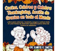 Cocina, Colorea y Celebra Thanksgiving, Acción de Gracias en todo el Mundo: ¡Libro para colorear, recetario, juegos y cultura todo en uno! Horas de ... educativa para niños de 8 años en adelante.