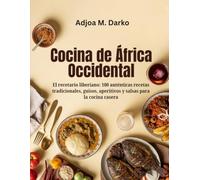 Cocina de África Occidental: El recetario liberiano: 100 auténticas recetas tradicionales, guisos, aperitivos y salsas para la cocina casera