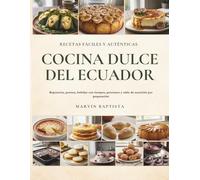 Cocina Dulce del Ecuador Recetas Fáciles y Auténticas: Repostería, postres, bebidas con tiempos, porciones y tabla de nutrición por preparación