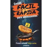 Cocina Fácil y Rápida para Adolescentes: Manual (12 Capítulos) + Recetario (5 Ingredientes, 15 Minutos, + de 75 Recetas Saludables). Cocina sin estrés ... con este libro de cocina para principiantes