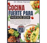 Cocina fuerte para huesos 2026: Una guía para principiantesRecetas sencillas y deliciosas, y prácticas diarias para aumentar la densidad ósea, ... y vivir con confianza a cualquier edad.
