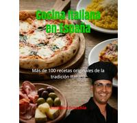 Cocina Italiana en España: Más de 100 recetas originales de la tradición Italiana