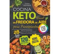 Cocina Keto Visual en Freidora de Aire para Principiantes: 120 Recetas Bajas en Carbohidratos para Air Fryer con Fotos a Color, Información Nutricional y Plan de 28 Días