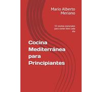 Cocina Mediterránea para Principiantes: 55 recetas esenciales para comer bien cada día