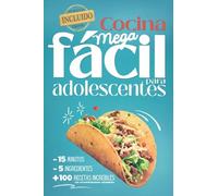 Cocina Mega fácil para adolescentes: 5 ingredientes - 15 minutos - más de 100 recetas increíbles con recomendaciones saludables - eBook incluido