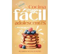 Cocina Mega fácil para adolescentes: Mis primeras recetas de postres, ahora con opciones de recetas saladas, videorecetas y Ebook descargable