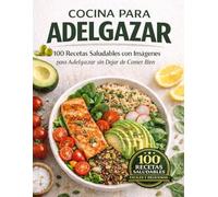 COCINA PARA ADELGAZAR: 100 Recetas Saludables con Imágenes para Adelgazar sin Dejar de Comer Bien