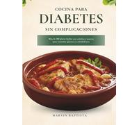 Cocina para Diabetes sin Complicaciones: Más de 100 platos fáciles con calorías y macros para controlar glucosa y carbohidratos
