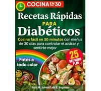Cocina para Diabéticos en 30 Minutos: 100 Recetas Saludables y Rápidas Bajas en Azúcar y Carbohidratos + Plan de Menús de 30 Días para Principiantes