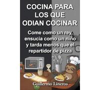 COCINA PARA LOS QUE ODIAN COCINAR: Come como un rey, ensucia como un niño y tarda menos que el repartidor de pizza