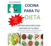 COCINA PARA TU DIETA ANTIINFLAMATORIO PARA MAYORES DE 50 AÑOS: "Contrarrestar la inflamación, potenciar el sistema inmunitario y reducir la grasa abdominal"
