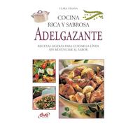 Cocina rica y sabrosa adelgazante: Recetas ligeras para cuidar la línea sin renunciar al sabor
