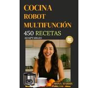 COCINA ROBOT MULTIFUNCIÓN. 450 Recetas caseras: Para principiantes y foodies. Gourmet. Platos fáciles, ligeros y listos en minutos. Ideas sabrosas, saludables y para toda la familia