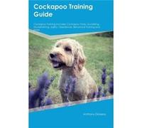 Cockapoo Training Guide Cockapoo Training Includes Cockapoo Tricks Socializing Housetraining Agility Obedience Behavioral Training and More - Anthony Dick Anthony DickensAnthony Dickens (Auteur)