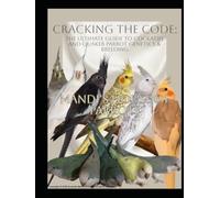 Cockatiel & Quaker Parrots: Cracking The Genetic Code: Mandi’s House Of Parrots’ Comprehensive Guide to Mastering Genetics, Breeding, Diagnosis, Medication Protocols, and Hand-Raising Chicks.
