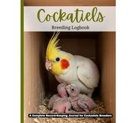 Cockatiels Breeding Logbook: Nymphicus hollandicus Record-Keeping Journal for Aviary Management
