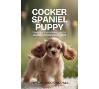 Cocker Spaniel Puppy Training & Grooming Guide: Positive Reinforcement Methods for Separation Anxiety, House & Potty Training, Socialization & Ear Care for a Happy, Healthy Companion Dog