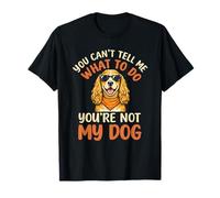 Cocker Spaniel You Cant Tell Me What to Do You re Not My Dog T-Shirt