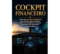 Cockpit Financeiro: Como usar o piloto automático para controlar melhor o dinheiro, investir com inteligência e construir patrimônio com mais clareza e menos esforço