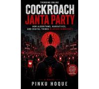 Cockroach Janta Party: How Algorithms, Narratives, and Digital Tribes Hijacked Democracy
