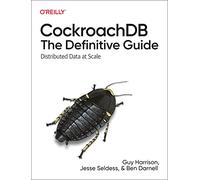 Cockroachdb: The Definitive Guide: Distributed Data at Scale