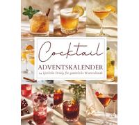 Cocktail Adventskalender: 24 festliche Drinks & Rezepte für die Adventszeit | Genussvoll durch Weihnachten | Die perfekte Geschenkidee für Cocktail-Liebhaber