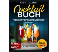 Cocktail Buch: Entdeckungsreise Durch Die Welt Der Cocktail: Traditionelle Und Moderne Rezepte Fr Jede Gelegenheit