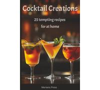 Cocktail Creations: 25 Tempting Recipes for at Home: From classic favorites to modern creations - simple recipes for making the perfect cocktails at home.