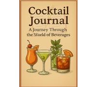 Cocktail Journal : A Journey Through the World of Beverages