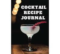 Cocktail Recipe Journal: A Blank Drink Recipe Book for Bartenders, Mixologists, and Home Cocktail Creators | 100 Pages to Record, Organize, and Personalize Your Signature Drinks | 7x10 Inch