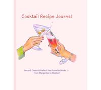 Cocktail Recipe Journal: A Chic Mixology Notebook to Record, Create & Perfect Your Favorite Drinks - From Margaritas to Mojitos!