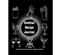 Cocktail Recipe Journal: A Drink Recipe Log Book for Ingredients, Methods, and Notes