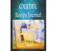 COCKTAIL Recipe Journal: "Blank Cocktail Recipe Notebook to Record Ingredients, Mixing Steps & Tasting Notes - Perfect for Bartenders, Mixologists, and Drink Lovers"