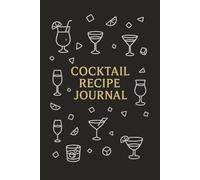 Cocktail Recipe Journal: Create, Collect & Perfect Your Signature Cocktails