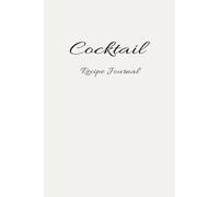 Cocktail Recipe Journal: Mix, Record & Perfect Your Signature Drinks - A Bartender's Notebook for Craft Cocktails, Home Mixology & Drink Experiment