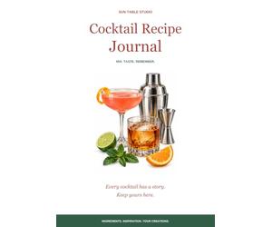 Cocktail Recipe Journal: Mix, Taste & Remember Every Drink - Ingredients Log, Tasting Notes, Technique Tracker & Bar Memento for Cocktail Lovers
