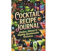 Cocktail Recipe Journal: Mixology Log Book for Homemade Drinks, Bartender Recipes & Signature Cocktails: Track Your Favorite Drinks, Ingredients, Garnishes & Tasting Notes