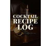 Cocktail Recipe Log: Log & Organize 100 Cocktails and Mocktails, Bottles Discovered Tracker, Spirit Index, Classic Ratios Reference - For Home Bartenders and Aspiring Mixologists
