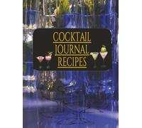 Cocktail Recipes Journal: 150 Page Professional Mixology Logbook to Record, Refine, and Perfect Your Signature Drinks
