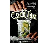 Cocktail: Ricrea I Migliori Cocktail Del Mondo Come I Barman Professionisti