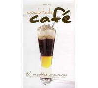 Cocktails à base de café: 80 Recettes savoureuses du simplissime cappuccino aux desserts les plus originaux