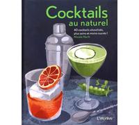 Cocktails au naturel: 40 cocktails alcoolisés, plus sains et moins sucrés !