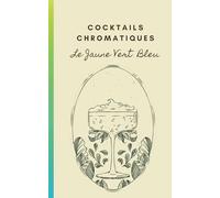 Cocktails Chromatiques - Le Jaune Vert Bleu: Le Livre de la Mixologie avec 30 recettes de cocktails colorées - Étape par Étape