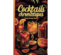 Cocktails Chromatiques - Le Rouge Orange Jaune: Le Livre de la Mixologie avec 30 recettes de cocktails colorées - Étape par Étape