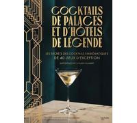 Cocktails de palaces et d'hôtels de légende: Les secrets des cocktails emblématiques de 40 lieux d'exception