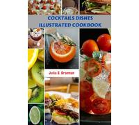COCKTAILS DISHES ILLUSTRATED COOKBOOK: Sweet Delicious Classic Modern Savory Recipes Meals Plan Guide With Authentic Favorite Wellness Nutrition Protein Food Diet