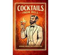 Cocktails from Hell: Demonic Drinks for Fiendish Folk: A Dante-Inspired Cocktail Recipe Book of Devilish Drinks, Dark Mixology, and the Nine Circles of Hell