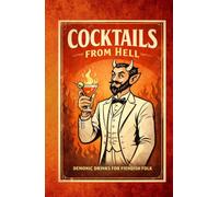 Cocktails from Hell: Demonic Drinks for Fiendish Folk: A Dante-Inspired Cocktail Recipe Book of Devilish Drinks, Dark Mixology, and the Nine Circles of Hell