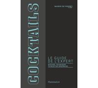 Cocktails, le guide de l'expert: HISTOIRE, TECHNIQUES, 70 RECETTES ORIGINALES