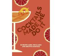 COCKTAILS MADE ME DO IT: 50 Recipe Cards for Classic and Creative Cocktails